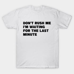 Don't Rush Me I'm Waiting for the Last Minute T-Shirt